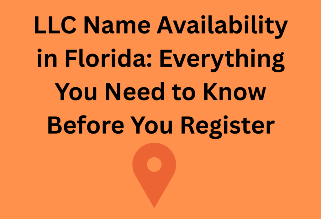 LLC Name Availability in Florida: Everything You Need to Know Before You Register.